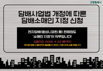 
 담배사업법 개정에 따른 담배소매인 지정 신청

전자담배(합성니코틴 등) 판매점도 ‘소매인 지정‘이 의무입니다!

신청 기간: 2026. 4. 23.(목)까지
미지정 판매 시 불이익이 발생할 수 있으니 기한 내 꼭 신청 바랍니다.