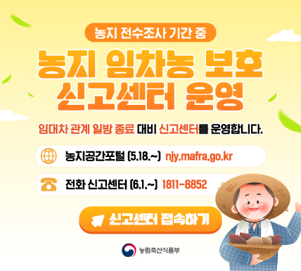 농지전수조사 기간 중
농지 임차농 보호 신고센터 운영

운영기간 : 26. 5. 18.~ 26. 12. 31.

신고센터바로가기 클릭>>.